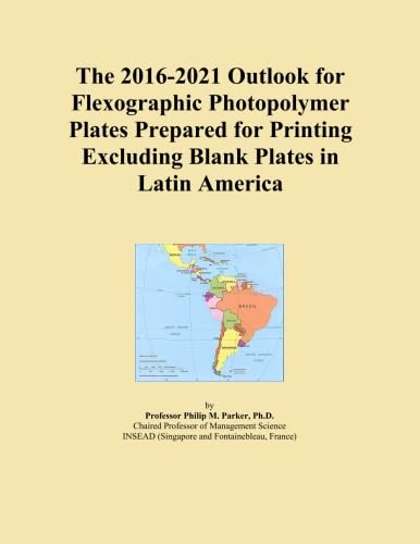 The 2016-2021 Outlook for Flexographic Photopolymer Plates Prepared for Printing Excluding Blank Plates in Latin America The 2016-2021 Outlook for Flexographic Photopolymer Plates Prepared for Printing Excluding Blank Plates in Latin America
