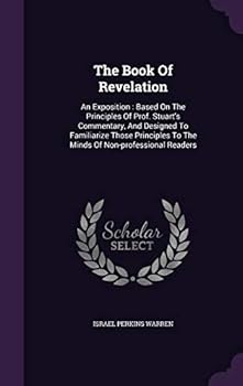 Hardcover The Book Of Revelation: An Exposition: Based On The Principles Of Prof. Stuart's Commentary, And Designed To Familiarize Those Principles To T Book