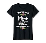 I Have Two Titles Mom Aunt Mothers Day Mama Aunty Women T-Shirt