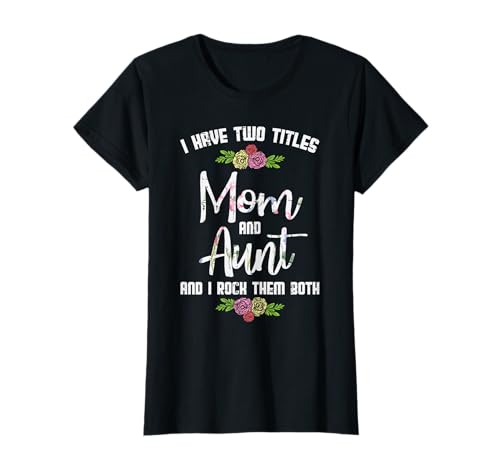 I Have Two Titles Mom Aunt Mothers Day Mama Aunty Women T-Shirt