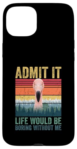 Admit It Life Would Be Boring Without Me Flamingo Novelty �X�}�z�P�[�X iPhone 15 Plus �p