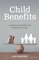 Child Benefits : A Smart Investment for Americas Future 0871548712 Book Cover