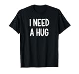I Need A Hug, Funny, Joke, Sarcastic, Family T-Shirt