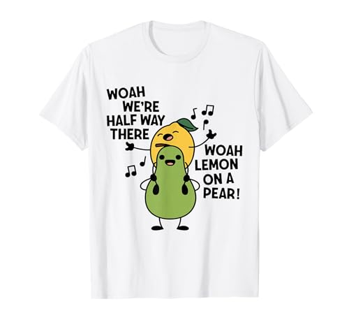 Woah We're Halfway There Woah Lemon On A Pear Singing Lovers T-Shirt