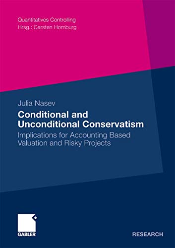 Conditional and Unconditional Conservatism: Implications for Accounting Based Valuation and Risky Projects (Quantitatives Controlling)