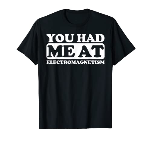 You had me at Electromagnetism T-Shirt