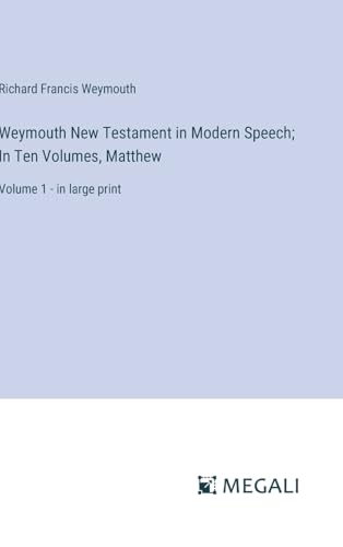 Weymouth New Testament in Modern Speech; In Ten Volumes, Matthew: Volume 1 - in large print