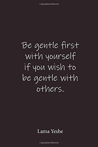 Be gentle first with yourself if you wish to be gentle with others.: Lama Yeshe - Place for writing thoughts