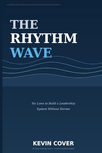The Rhythm Wave: Six Laws to Build a Leadership System Without He...