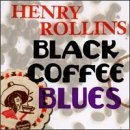 Black Coffee Blues by Henry Rollins