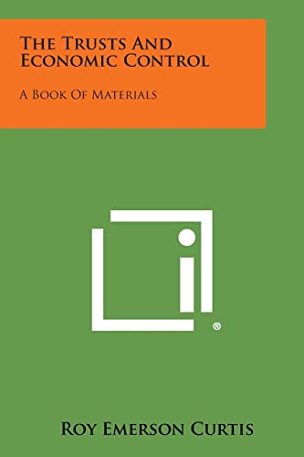 The Trusts and Economic Control: A Book of Materials