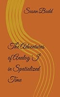 The Adventures of Analog ‘I’ in Spatialized Time 0990777359 Book Cover