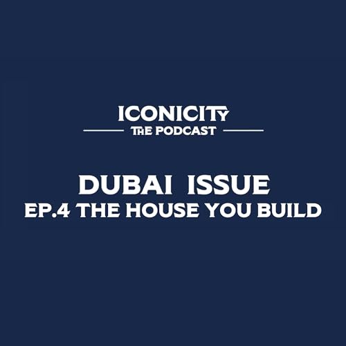 ICONICITY - Dubai Issue - Ep.4 The house you build