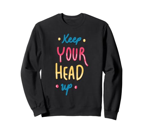 Keep Your Head Up Motivational Bubble Typographie Sweatshirt