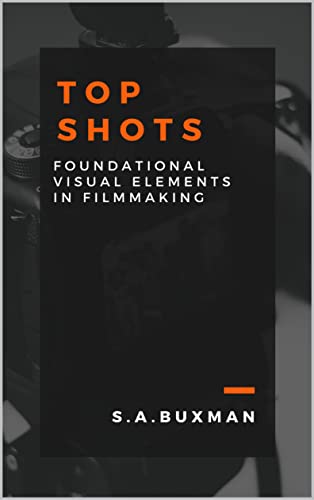  Top Shots: Foundational Visual Elements in Film Making (English Edition)