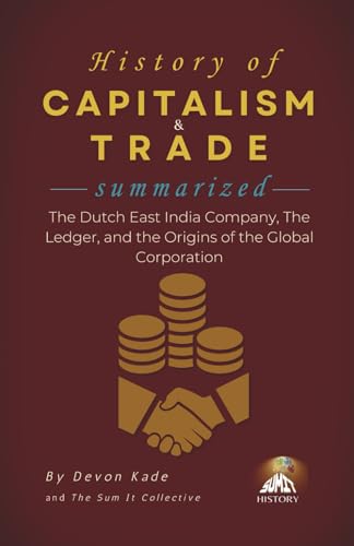 HISTORY OF CAPITALISM & TRADE Summarized: The Dutch East India Co...