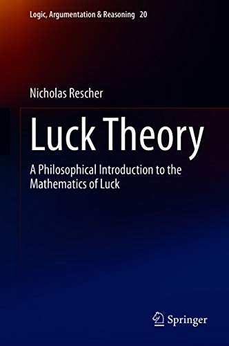 Luck Theory: A Philosophical Introduction to the Mathematics of Luck (Logic, Argumentation & Reasoning Book 20)