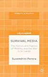 Survival Media: The Politics and Poetics of Mobility and the War in Sri Lanka (Mobility & Politics)
