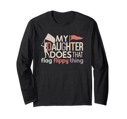 Funny Color Guard Mom Dad My Daughter Does That Flag School Long Sleeve T-Shirt