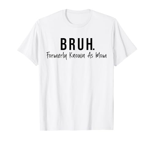 Bruh. Formerly Known As Mom Camiseta