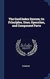 The Card Index System; its Principles, Uses, Operation, and Component Parts