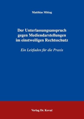 Der Unterlassungsanspruch gegen Mediendarstellungen im einstweiligen Rechtsschutz: Ein Leitfaden für die Praxis (Schriften zum Medienrecht)