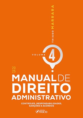 Manual de direito administrativo – volume 4 – 1ª edição – 2025: controles, responsabilidades, sanções e acordos