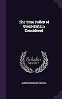 The True Policy of Great-Britain Considered 1342189825 Book Cover