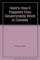 Here's How It Happens: How Governments Work In Canada 0771585071 Book Cover