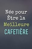 Née Pour Être La Meilleure Cafetière - Carnet de notes: 120 Pages, Blanches et Lignées, Bon cadeau pour une future Cafetière