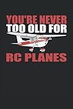  You\'re Never Too Old For RC Plane: Carnet ligné 6 \"x 9\". Carnet pour modèle réduit d\'avion Modèle réduit d\'avion Avion radiocommandé Pilote RC Remarques