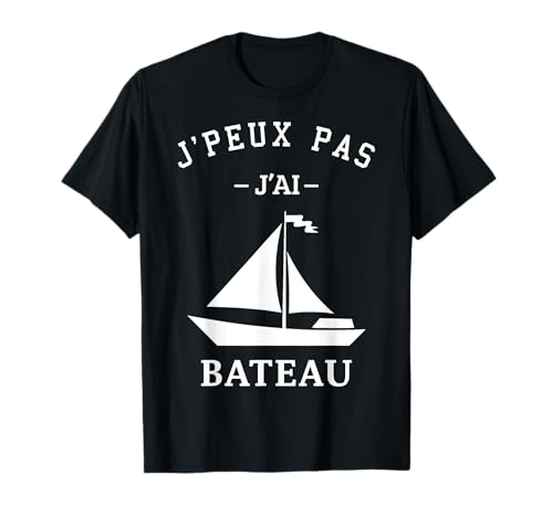J'Peux Pas J'ai Bateau Idée Cadeau Passionné Voile Drôle T-Shirt