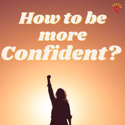 How to be more confident? A secret no one told you about building confidence