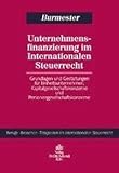 Unternehmensfinanzierung im Internationalen Steuerrecht: Grundlagen und Gestaltungen für Einheitsunternehmen, Kapitalgesellschaftskonzerne und ... Tätigkeiten im Internationalen Steuerrecht)