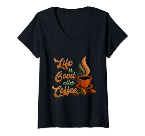 Mujer Life 's Good After Coffee Bean Mañana Desayuno Bebida caliente Camiseta Cuello V