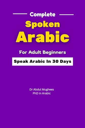 Complete Spoken Arabic For Adult Beginners: Speak Arabic In 30 Days