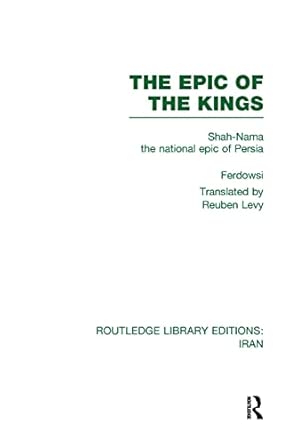 The Epic of the Kings (RLE Iran B): Shah-Nama the national epic of Persia book cover