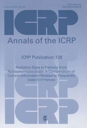 ICRP Publication 128: Radiation Dose to Patients from Radiopharmaceuticals: a Compendium of Current Information Related to Frequently Used Substances (Annals of the ICRP)