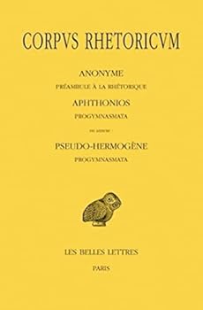 Paperback Corpvs Rhetoricvm: Tome I: Anonyme: Preambule a la Rhetorique. Aphtonios: Progymnasmata. En Annexe: Pseudo-Hermogene: Progymnasmata [French] Book
