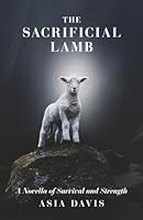 The Sacrificial Lamb: A Novella of Survival and Strength B0G564WQHJ Book Cover