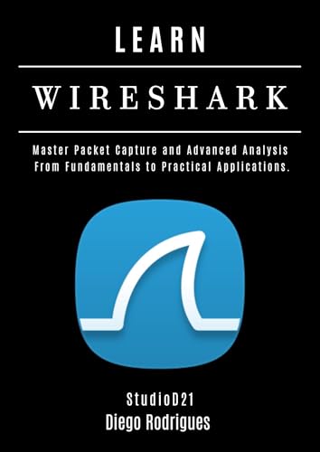 LEARN WIRESHARK: Master Packet Capture and Advanced Analysis: From Fundamentals to Practical Applications. (KALI LINUX EXTREME USA Book 9)