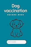 Dog Vaccination Record Book: Dog Health & Vaccine Record Book, Immunization Record book and Vaccination Reminder.