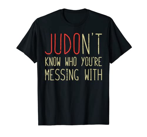 Judont Know Who Youre Messing Funny Judo Martial Arts Gift Camiseta