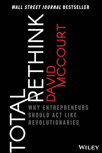 Total Rethink: Why Entrepreneurs Should Act Like Revolutionaries