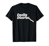 Easily Distracted Funny T-Shirt