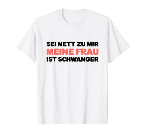 Mens Sei Nett Zu Mir Meine Frau Ist Schwanger Werden Father T-Shirt