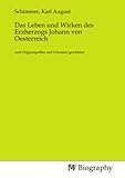  Das Leben und Wirken des Erzherzogs Johann von Oesterreich: nach Originalquellen und Urkunden geschildert: nach Originalquellen und Urkunden geschildert.DE