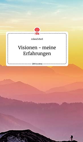 Visionen - meine Erfahrungen. Life is a Story - story.one (German Edition)