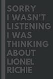  Sorry I wasn\'t listening I was thinking about Lionel Richie: Lined Journal Notebook Birthday Gift for Lionel Richie Lovers: (Composition Book Journal) (6x 9 inches)