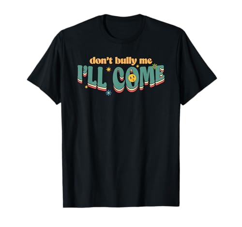 Don't Bully Me I'll Come Lustiger sarkastischer Spruch T-Shirt